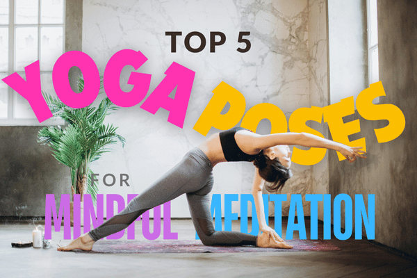 Top 5 Best Yoga Poses for Mindful Meditation (2024)