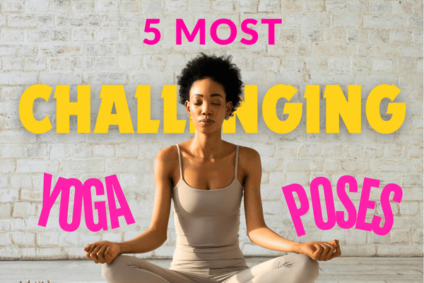 Top 5 Most Challenging Yoga Poses in 2024